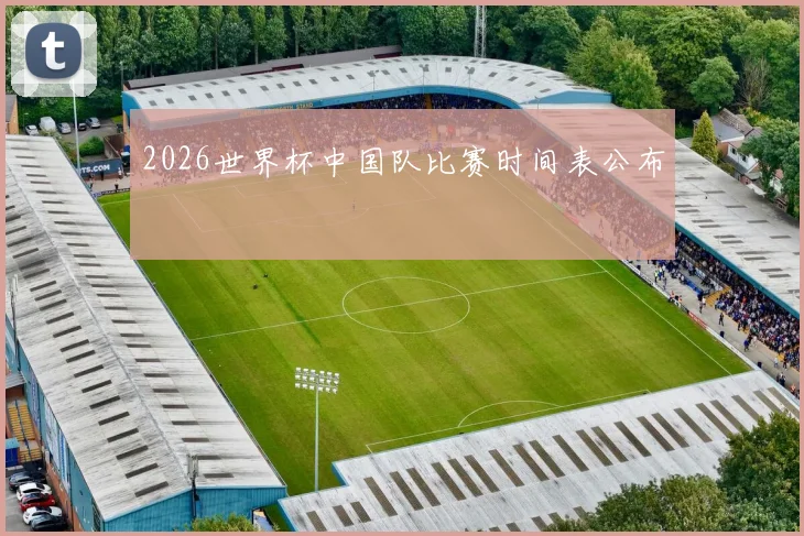 2026世界杯中国队比赛时间表公布