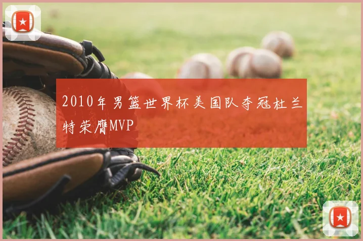 2010年男篮世界杯美国队夺冠杜兰特荣膺MVP