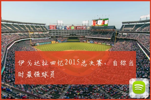 伊戈达拉回忆2015总决赛,自称当时最强球员