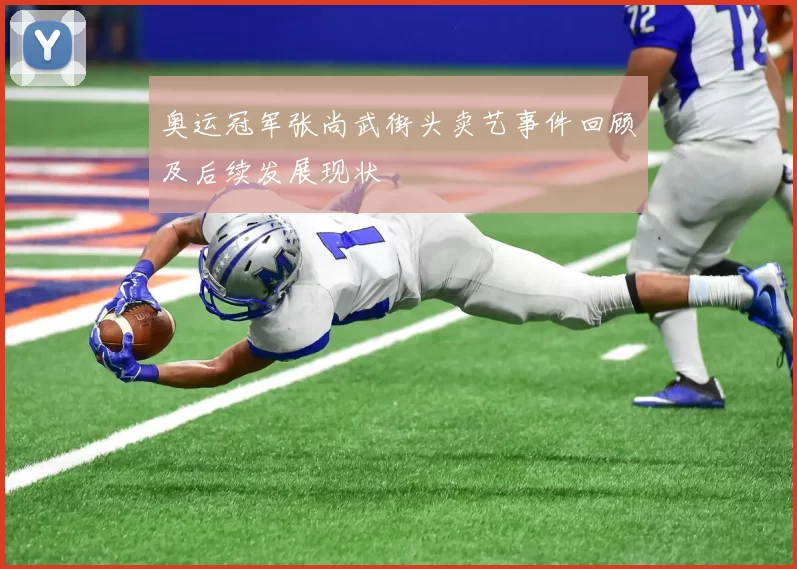 奥运冠军张尚武街头卖艺事件回顾及后续发展现状
