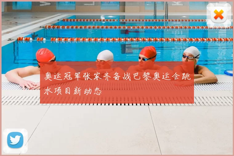 奥运冠军张家齐备战巴黎奥运会跳水项目新动态